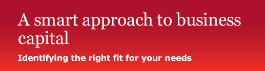 A smart approach to business capital. Identifying the right fit for your needs.
